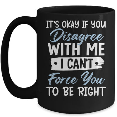 It's Okay If You Disagree With Me Funny Sarcastic Mug | teecentury