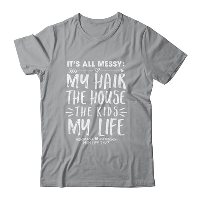 Its All Messy Life My Hair House The Kids Funny Mothers Day T-Shirt & Tank Top | Teecentury.com