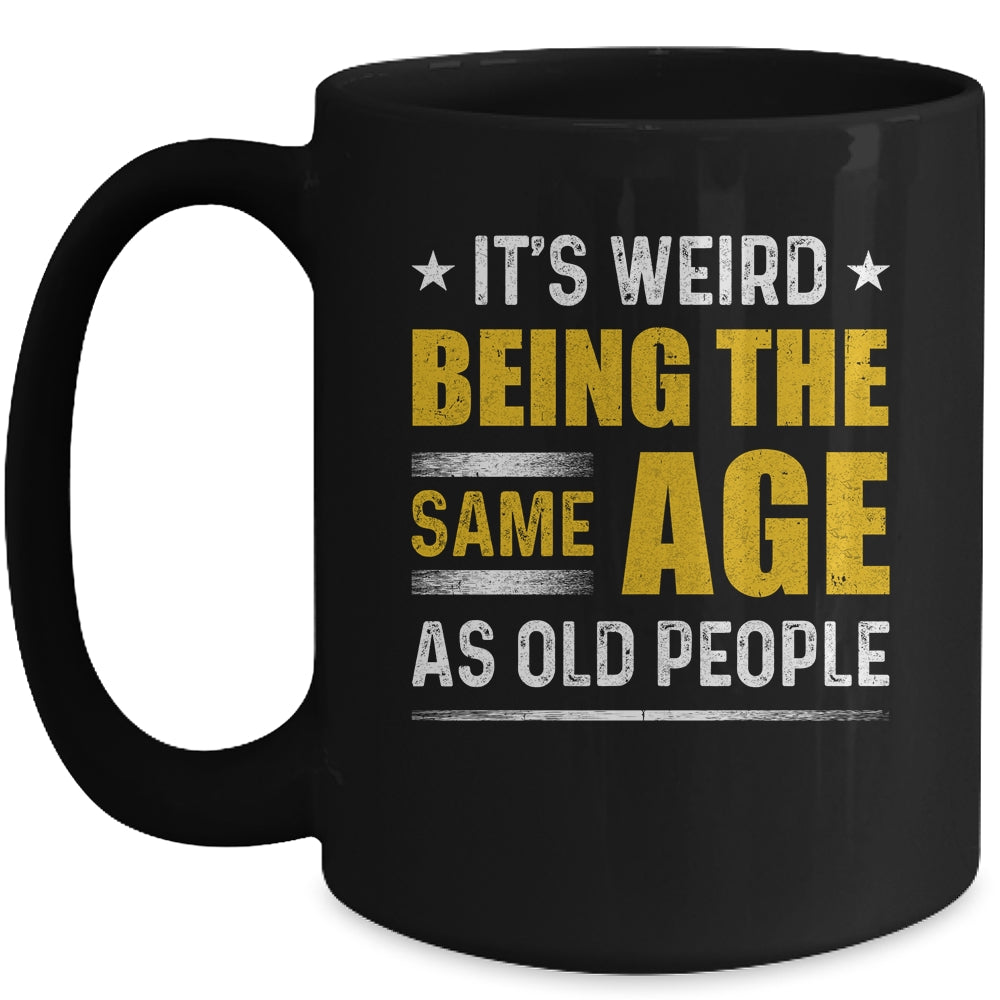 Its Weird Being The Same Age As Old People Mug Coffee Mug | Teecentury.com