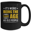 Its Weird Being The Same Age As Old People Mug Coffee Mug | Teecentury.com