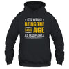 Its Weird Being The Same Age As Old People T-Shirt & Hoodie | Teecentury.com