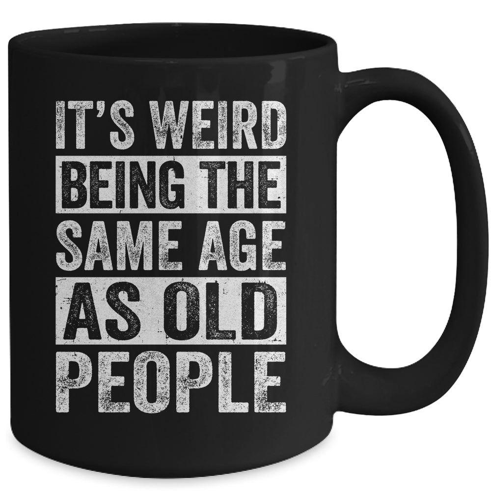 Its Weird Being The Same Age As Old People Sarcastic Mug | teecentury