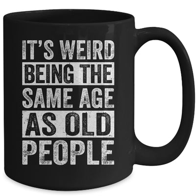 Its Weird Being The Same Age As Old People Sarcastic Mug | teecentury