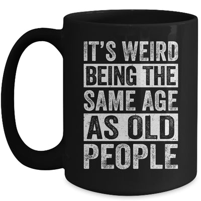 Its Weird Being The Same Age As Old People Sarcastic Mug | teecentury