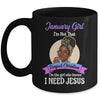 January Girl I'm The Girl Who Knows I Need Jesus Birthday Mug Coffee Mug | Teecentury.com