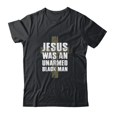 Jesus Was An Unarmed Black Man T-Shirt & Hoodie | Teecentury.com