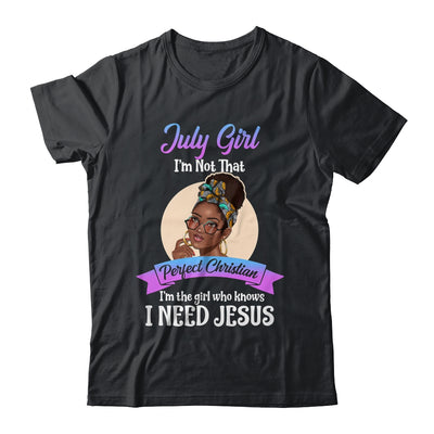 July Girl I'm The Girl Who Knows I Need Jesus Birthday T-Shirt & Tank Top | Teecentury.com