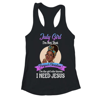 July Girl I'm The Girl Who Knows I Need Jesus Birthday T-Shirt & Tank Top | Teecentury.com