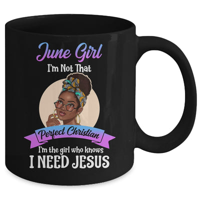 June Girl I'm The Girl Who Knows I Need Jesus Birthday Mug Coffee Mug | Teecentury.com