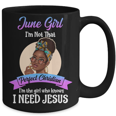 June Girl I'm The Girl Who Knows I Need Jesus Birthday Mug Coffee Mug | Teecentury.com