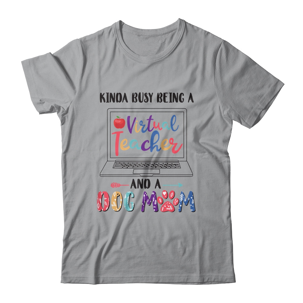 Kinda Busy Being Virtual Teacher And Dog Mom T-Shirt & Hoodie | Teecentury.com