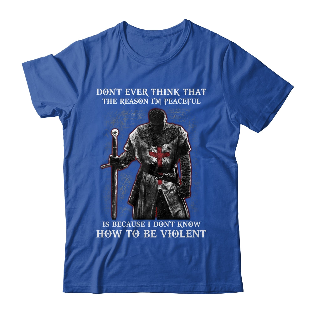 Knights Templar Don't Ever Think That The Reason I'm Peaceful T-Shirt & Hoodie | Teecentury.com