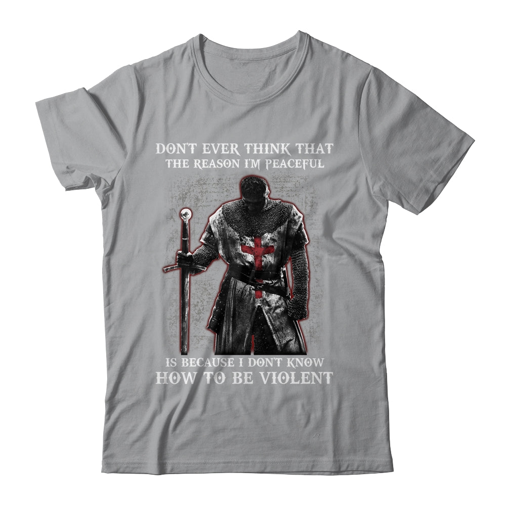 Knights Templar Don't Ever Think That The Reason I'm Peaceful T-Shirt & Hoodie | Teecentury.com