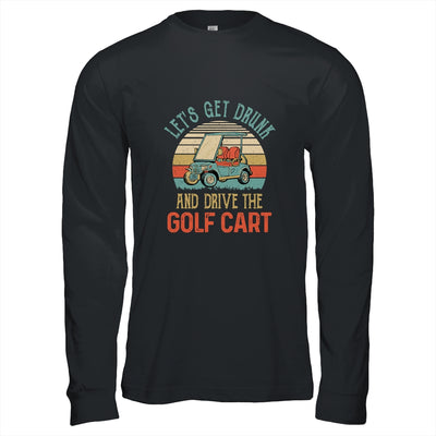 Let's Get Drunk And Drive The Golf Cart Funny T-Shirt & Hoodie | Teecentury.com
