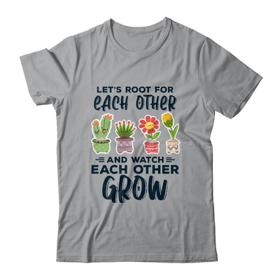 Lets Root For Each Other And Watch Each Other Grow T-Shirt & Tank Top | Teecentury.com