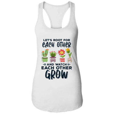 Lets Root For Each Other And Watch Each Other Grow T-Shirt & Tank Top | Teecentury.com