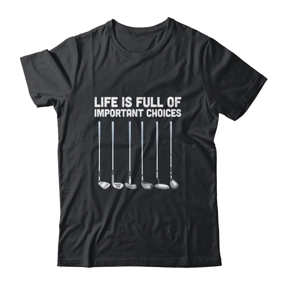 Life Is Full Of Important Choices Funny Golf Gift T-Shirt & Hoodie | Teecentury.com