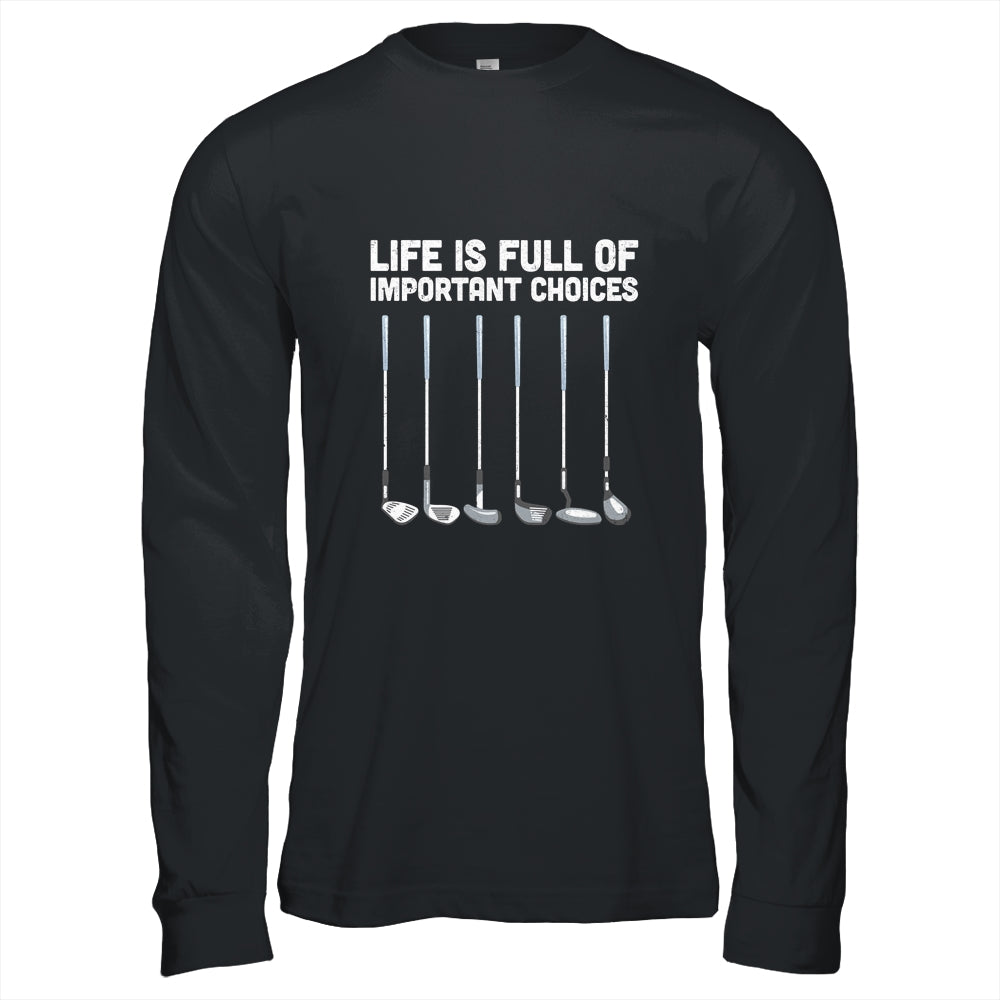 Life Is Full Of Important Choices Funny Golf Gift T-Shirt & Hoodie | Teecentury.com