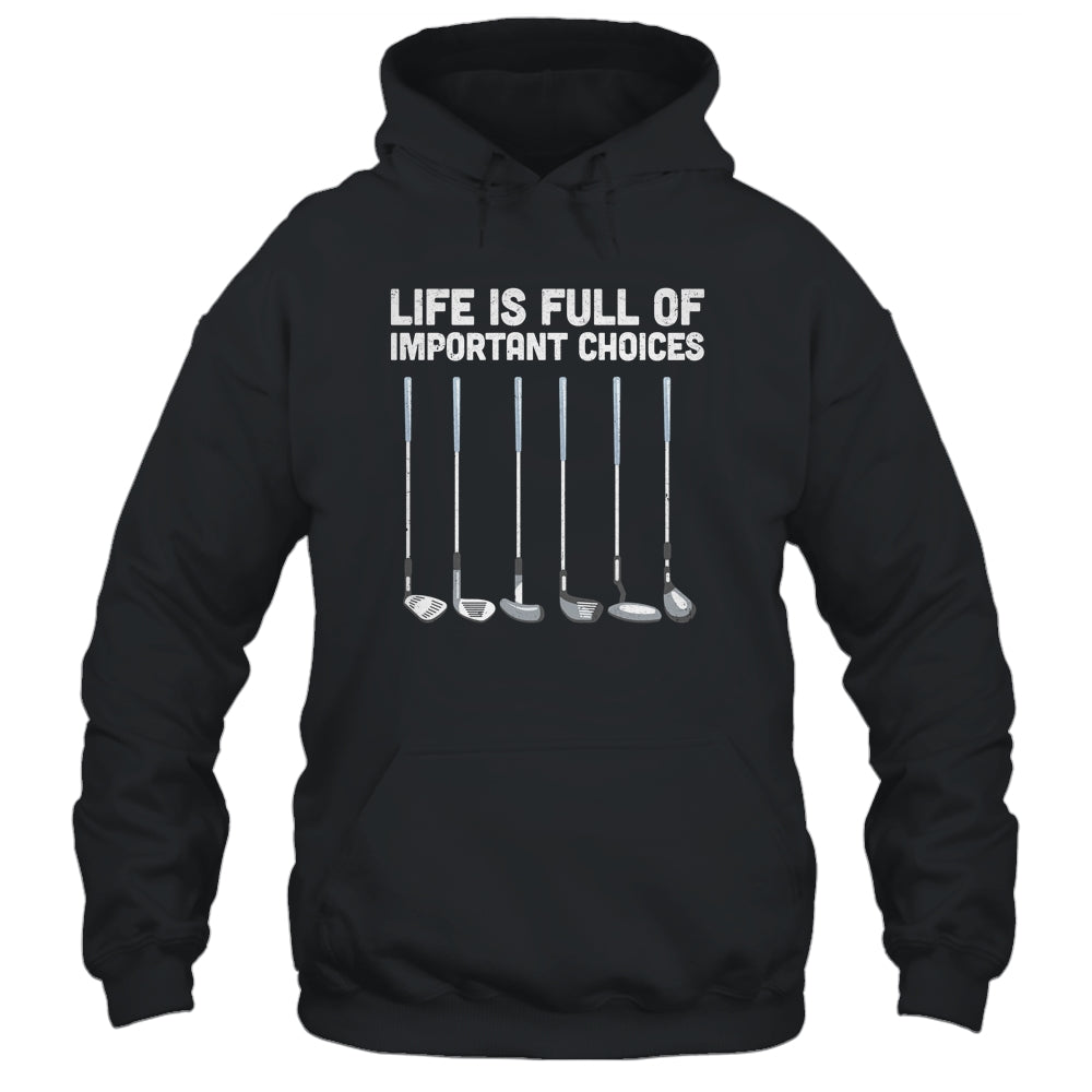 Life Is Full Of Important Choices Funny Golf Gift T-Shirt & Hoodie | Teecentury.com