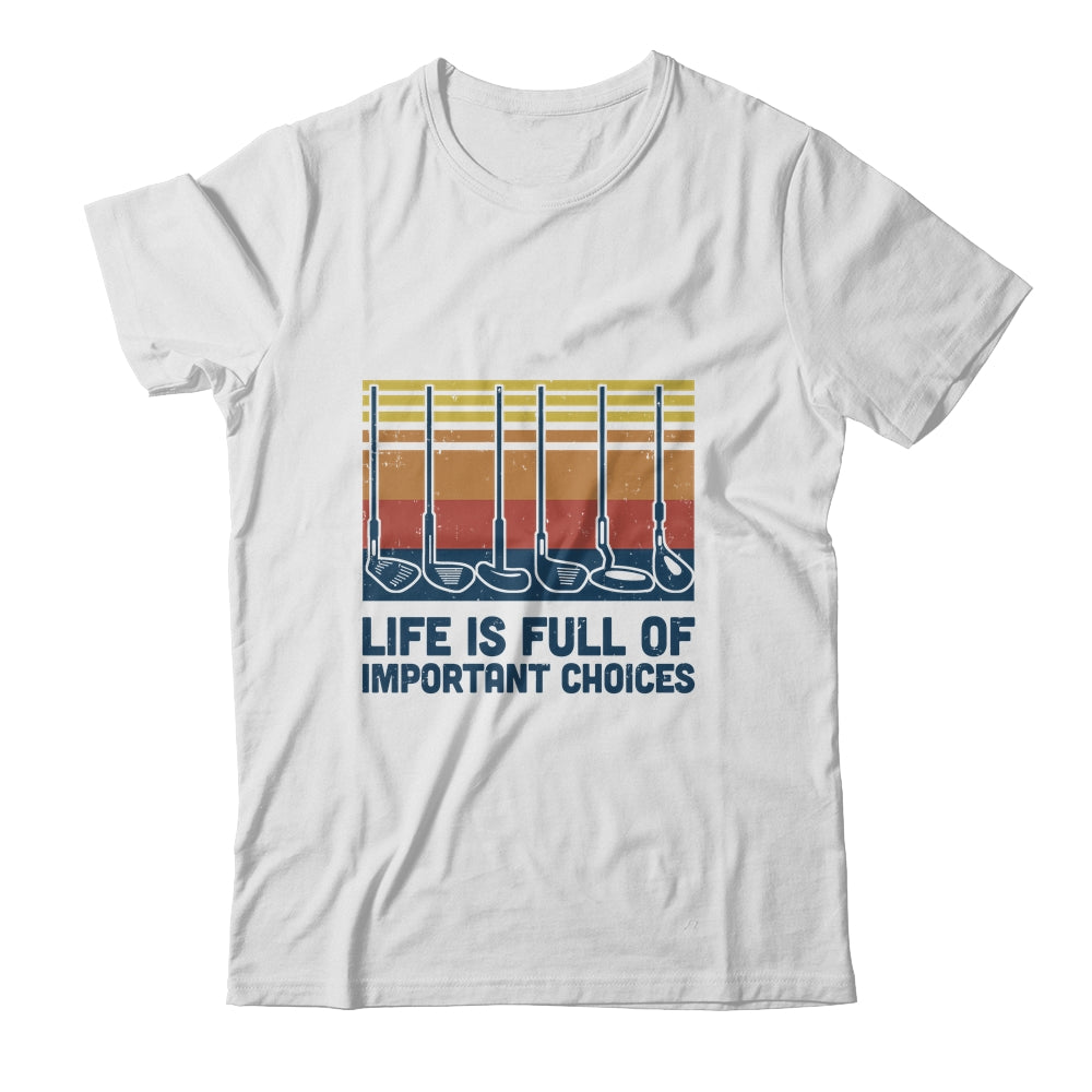 Life Is Full Of Important Choices Funny Golf Player T-Shirt & Hoodie | Teecentury.com