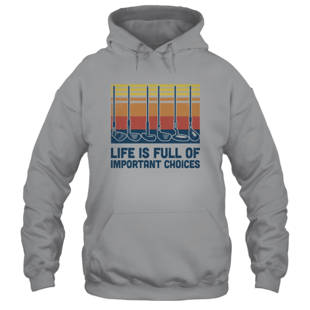 Life Is Full Of Important Choices Funny Golf Player T-Shirt & Hoodie | Teecentury.com