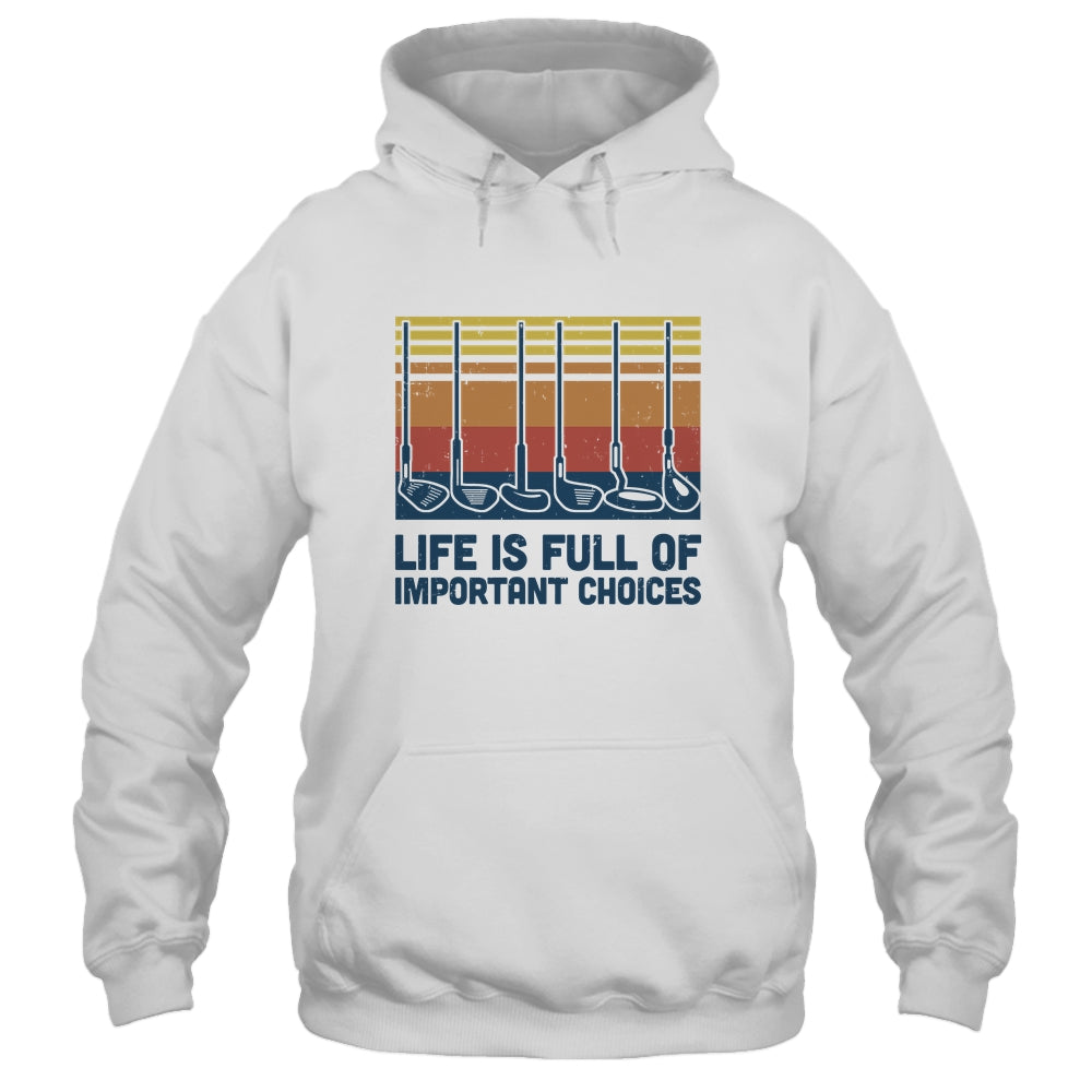 Life Is Full Of Important Choices Funny Golf Player T-Shirt & Hoodie | Teecentury.com