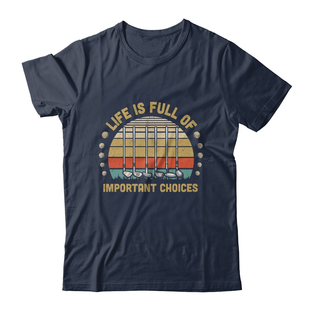Life Is Full Of Important Choices Golf Player Gift T-Shirt & Hoodie | Teecentury.com