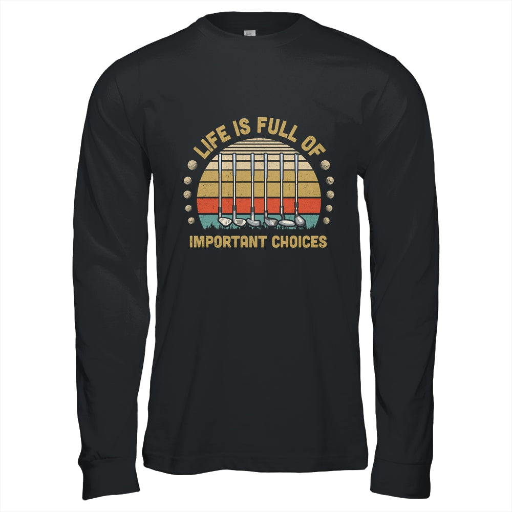 Life Is Full Of Important Choices Golf Player Gift T-Shirt & Hoodie | Teecentury.com