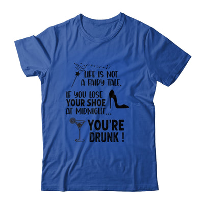 Life Is Not A Fairytale If You Lose Your Shoe You're Drunk T-Shirt & Tank Top | Teecentury.com