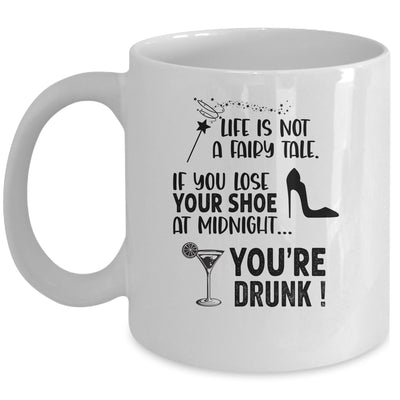 Life Is Not A Fairytale If You Lose Your Shoe You're Drunk Mug Coffee Mug | Teecentury.com