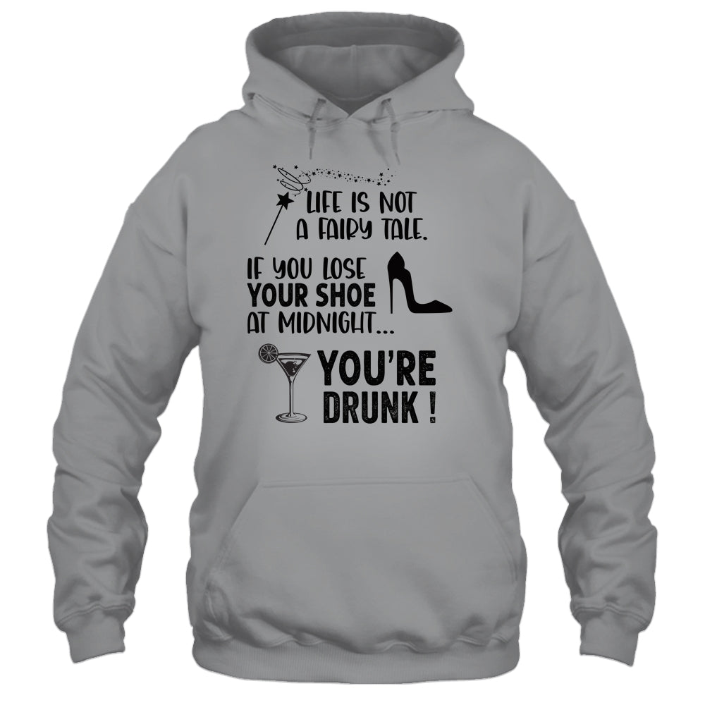 Life Is Not A Fairytale If You Lose Your Shoe You're Drunk T-Shirt & Tank Top | Teecentury.com