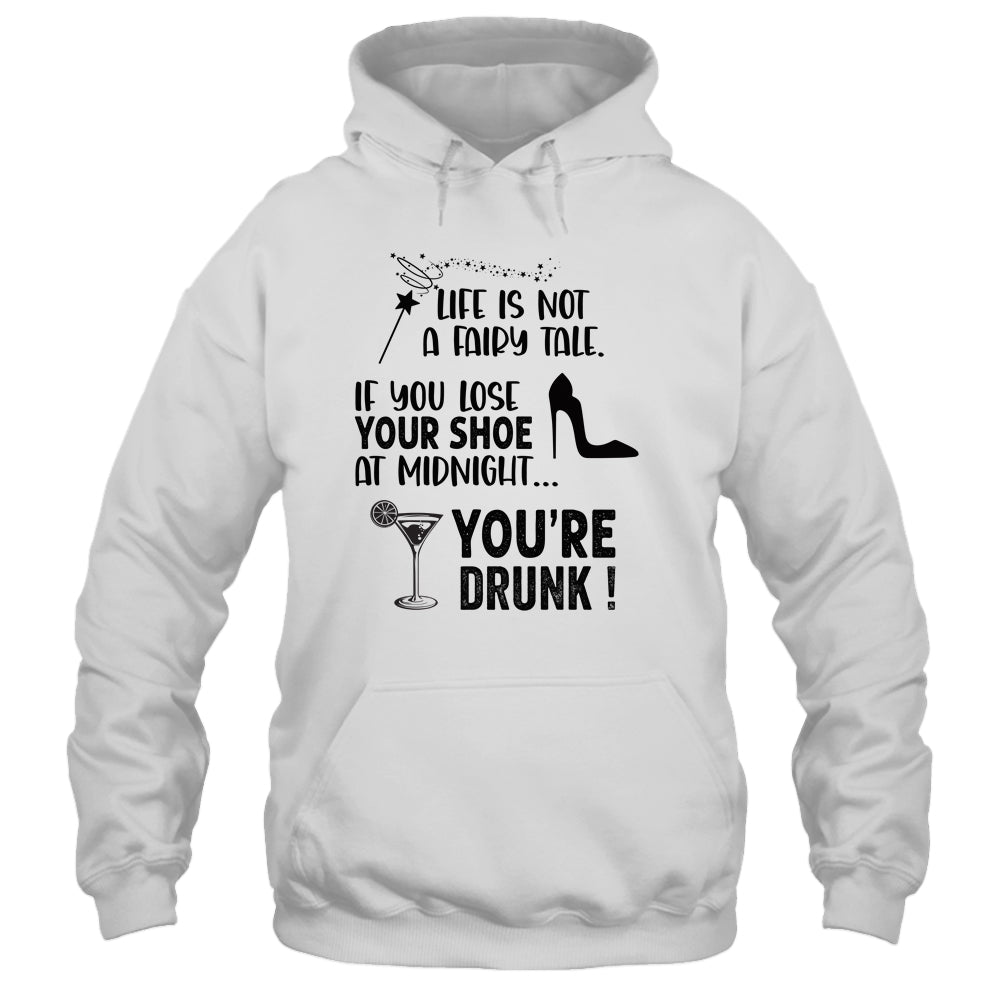 Life Is Not A Fairytale If You Lose Your Shoe You're Drunk T-Shirt & Tank Top | Teecentury.com