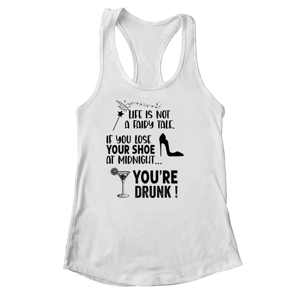 Life Is Not A Fairytale If You Lose Your Shoe You're Drunk T-Shirt & Tank Top | Teecentury.com