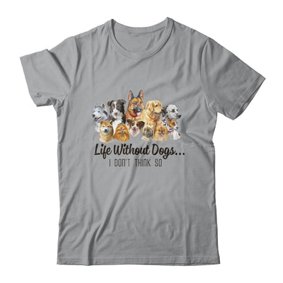 Life Without Dogs I Dont Think So Funny Dogs Lovers Gift T-Shirt & Hoodie | Teecentury.com