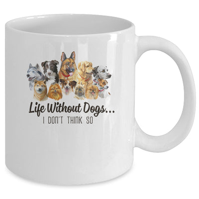 Life Without Dogs I Dont Think So Funny Dogs Lovers Gift Mug Coffee Mug | Teecentury.com