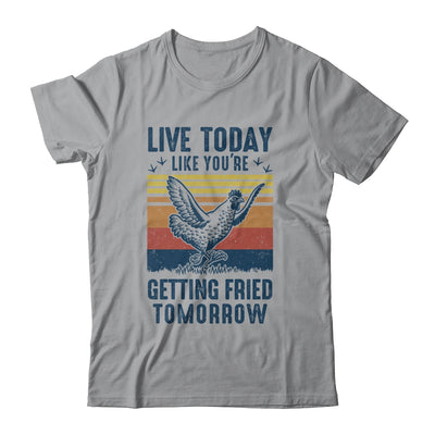 Live Today Like You're Getting Fried Tomorrow Chicken Funny T-Shirt & Tank Top | Teecentury.com