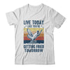 Live Today Like You're Getting Fried Tomorrow Chicken Funny T-Shirt & Tank Top | Teecentury.com