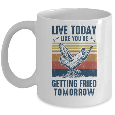 Live Today Like You're Getting Fried Tomorrow Chicken Funny Mug Coffee Mug | Teecentury.com