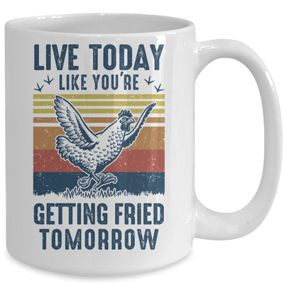 Live Today Like You're Getting Fried Tomorrow Chicken Funny Mug Coffee Mug | Teecentury.com