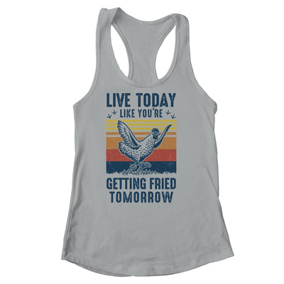 Live Today Like You're Getting Fried Tomorrow Chicken Funny T-Shirt & Tank Top | Teecentury.com