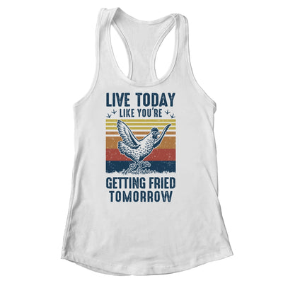 Live Today Like You're Getting Fried Tomorrow Chicken Funny T-Shirt & Tank Top | Teecentury.com