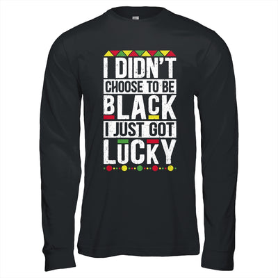 I Didn't Choose To Be Black I Just Got Lucky Black Pride T-Shirt & Hoodie | Teecentury.com