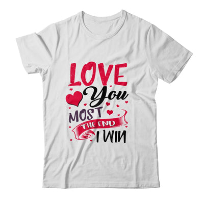 Love You Most The End I Win Valentine Day Gifts For Him Her T-Shirt & Hoodie | Teecentury.com