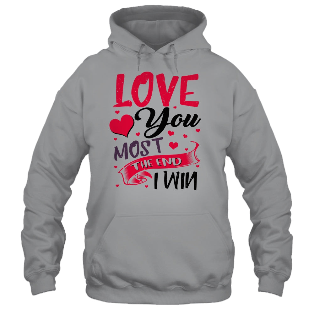 Love You Most The End I Win Valentine Day Gifts For Him Her T-Shirt & Hoodie | Teecentury.com