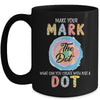 Make Your Mark Dot Day See Where It Takes You The Dot Mug Coffee Mug | Teecentury.com