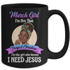 March Girl I'm The Girl Who Knows I Need Jesus Birthday Mug Coffee Mug | Teecentury.com