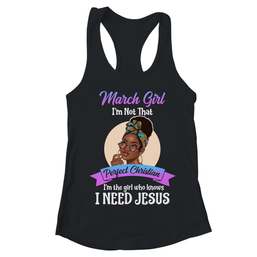 March Girl I'm The Girl Who Knows I Need Jesus Birthday T-Shirt & Tank Top | Teecentury.com