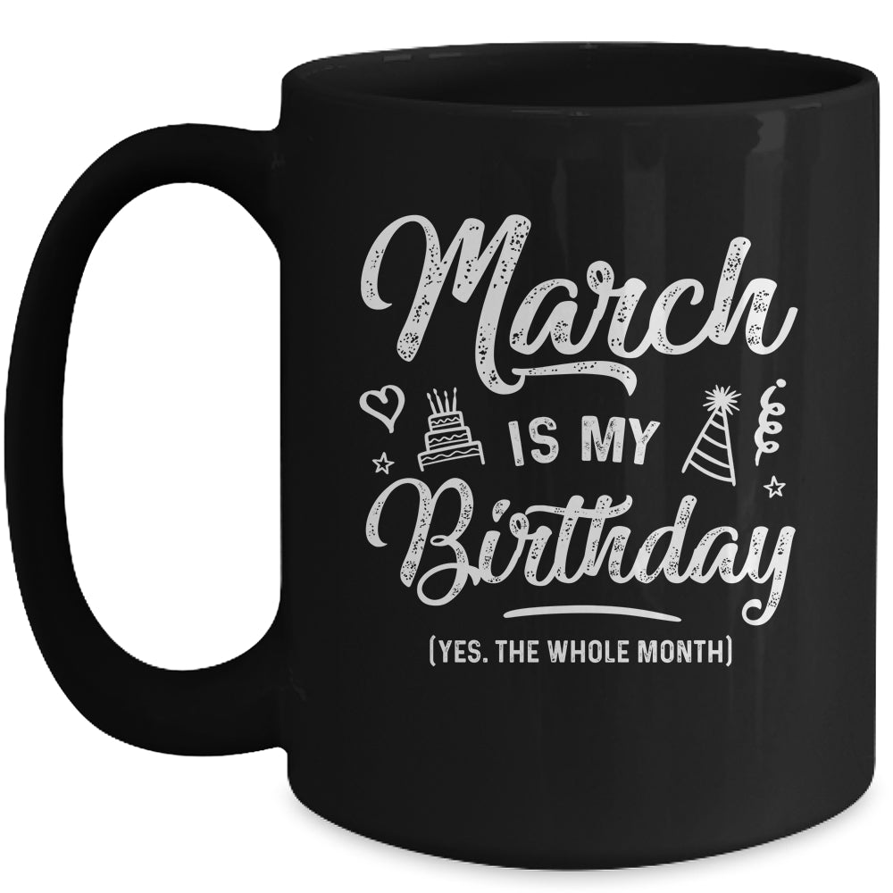 March Is My Birthday Yes The Whole Month Funny Birthday Mug Coffee Mug | Teecentury.com