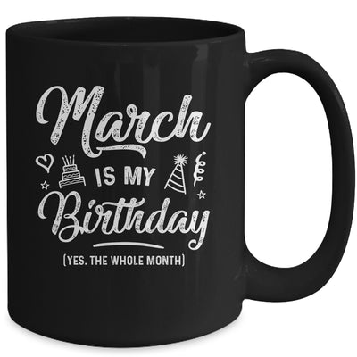 March Is My Birthday Yes The Whole Month Funny Birthday Mug Coffee Mug | Teecentury.com