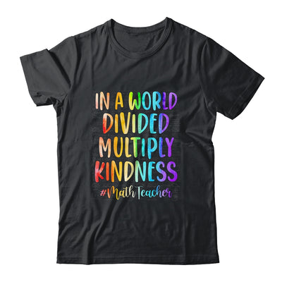 Math Teacher In A World Divided Multiply Kindness T-Shirt & Hoodie | Teecentury.com